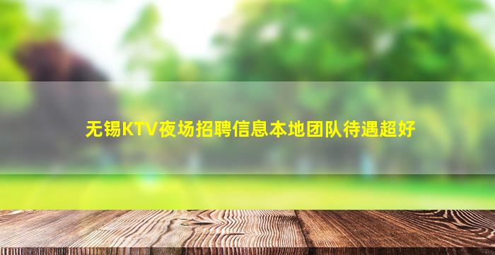 无锡KTV夜场招聘信息本地团队待遇超好